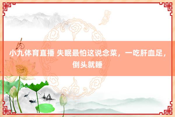 小九体育直播 失眠最怕这说念菜，一吃肝血足，<a href=