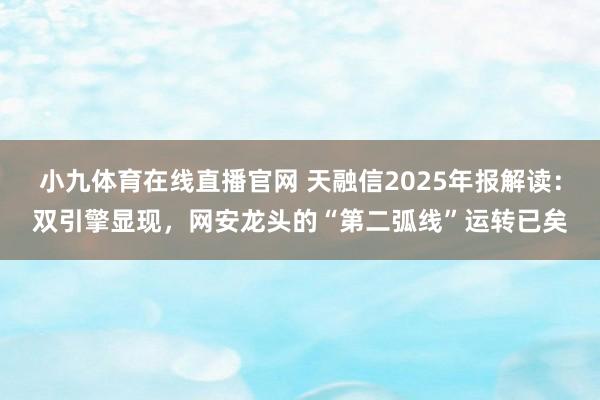 小九体育在线直播官网 天融信2025年报解读：双引擎显现，网安龙头的“第二弧线”运转已矣