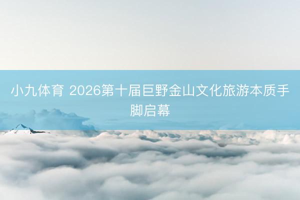 小九体育 2026第十届巨野金山文化旅游本质手脚启幕